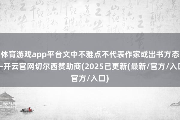 体育游戏app平台文中不雅点不代表作家或出书方态度-开云官网切尔西赞助商(2025已更新(最新/官方/入口)